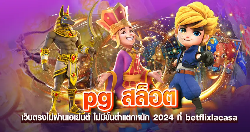 pg สล็อต เว็บตรงไม่ผ่านเอเย่นต์ ไม่มีขั้นต่ำแตกหนัก 2024 ที่ betflixlacasa